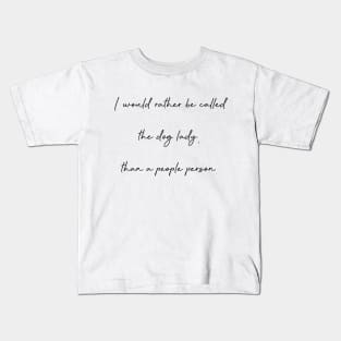 I would rather be called the dog lady, than a people person. Kids T-Shirt